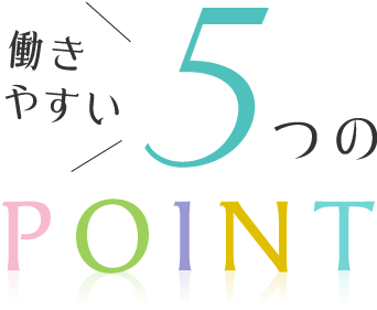 働きやすい5つのPOINT